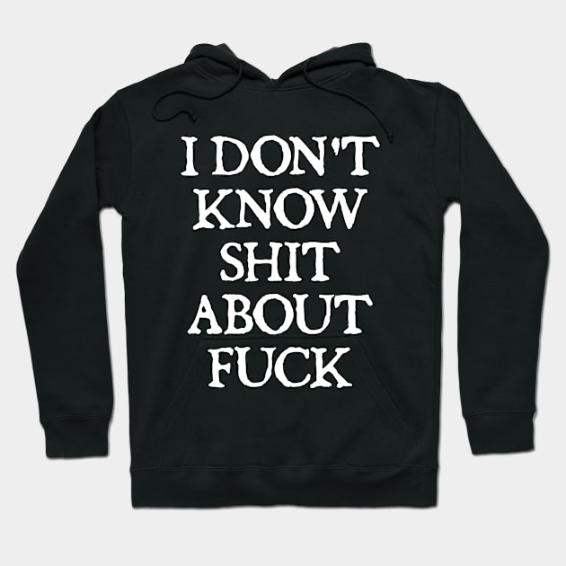 I don't know shit about fuck Hoodie by  hal mafhoum?